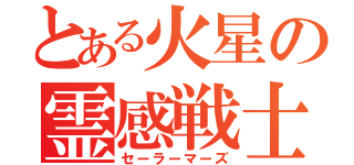 とある火星の霊感戦士（セーラーマーズ）