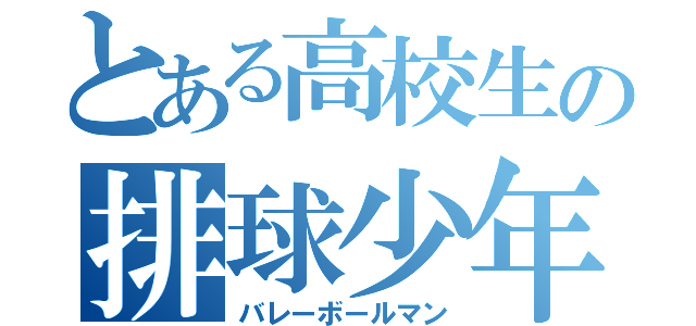 とある高校生の排球少年（バレーボールマン）