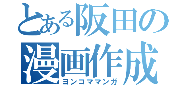 とある阪田の漫画作成（ヨンコママンガ）