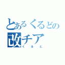 とあるくるどの改チア（くるど）