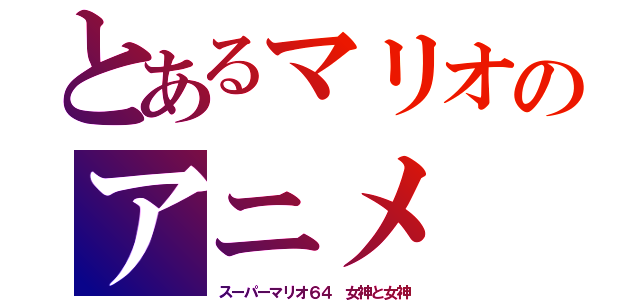 とあるマリオのアニメ（スーパーマリオ６４　女神と女神）