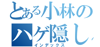 とある小林のハゲ隠し（インデックス）