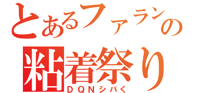 とあるファランの粘着祭り（ＤＱＮシバく）