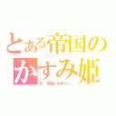 とある帝国のかすみ姫（ひ、姫様とお呼びっ。）