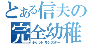 とある信夫の完全幼稚（ポケットモンスター）