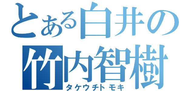 とある白井の竹内智樹（タケウチトモキ）