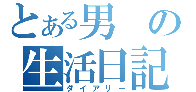 とある男の生活日記（ダイアリー）