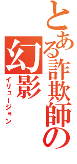 とある詐欺師の幻影（イリュージョン）