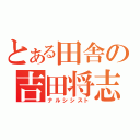 とある田舎の吉田将志（ナルシシスト）