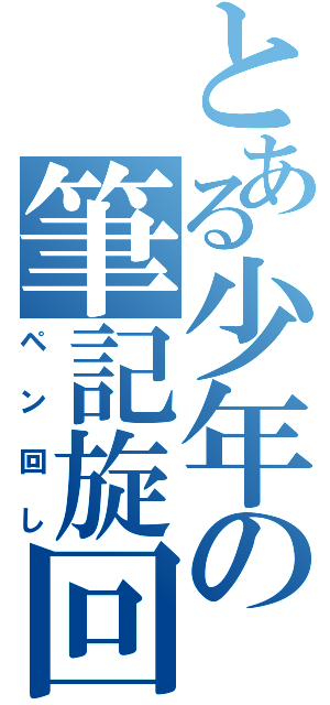 とある少年の筆記旋回（ペン回し）