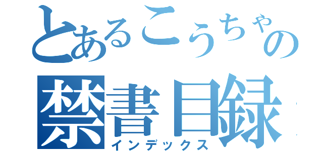 とあるこうちゃんの禁書目録（インデックス）