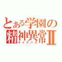 とある学園の精神異常Ⅱ（サイコパス）