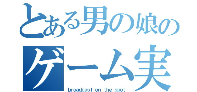 とある男の娘のゲーム実況（ｂｒｏａｄｃａｓｔ ｏｎ ｔｈｅ ｓｐｏｔ）