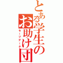 とある学生のお助け団（セーブデータ）