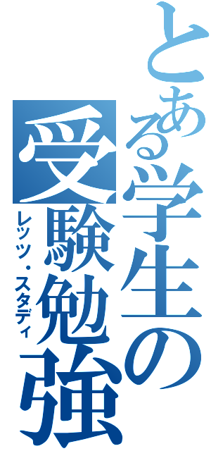 とある学生の受験勉強（レッツ・スタディ）