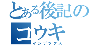 とある後記のコウキ（インデックス）