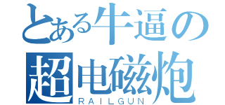 とある牛逼の超电磁炮（ＲＡＩＬＧＵＮ）