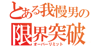 とある我慢男の限界突破（オーバーリミット）