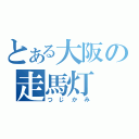 とある大阪の走馬灯（つじかみ）