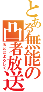 とある無能の凸者放送（あとはよろしく）