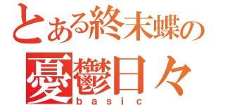 とある終末蝶の憂鬱日々（ｂａｓｉｃ）