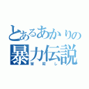 とあるあかりの暴力伝説（皆殺し）