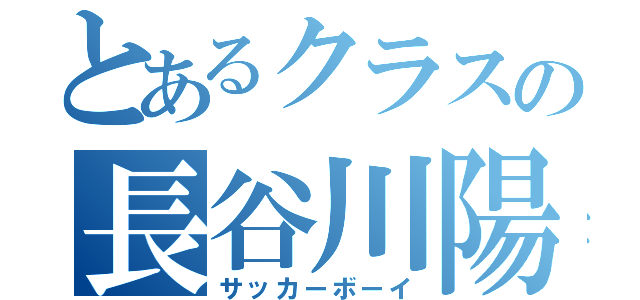 とあるクラスの長谷川陽太（サッカーボーイ）