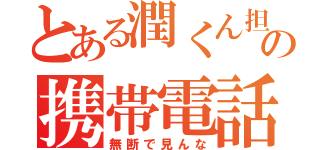 とある潤くん担の携帯電話（無断で見んな）