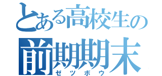 とある高校生の前期期末（ゼツボウ）