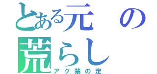 とある元の荒らし（アク禁の定）