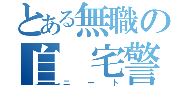 とある無職の自　宅警備（ニート）