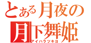 とある月夜の月下舞姫（アイハラツキヨ）