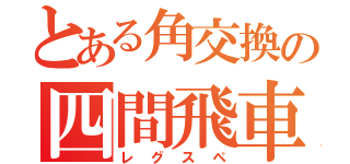 とある角交換の四間飛車（レグスペ）