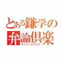 とある鎌学の弁論倶楽部（ディベートクラブ）