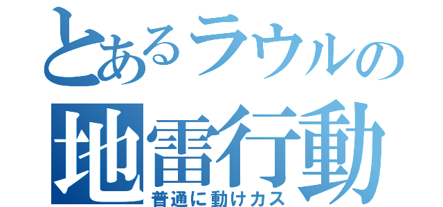 とあるラウルの地雷行動（普通に動けカス）