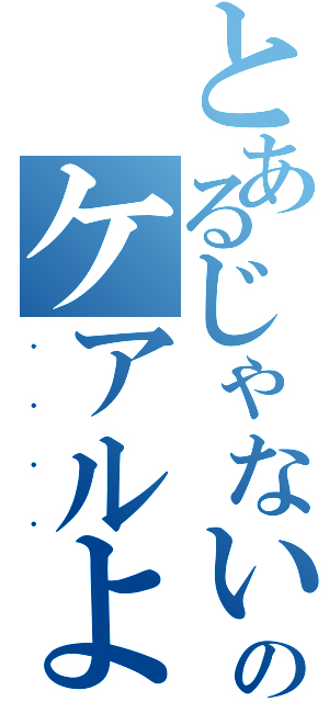 とあるじゃないのケアルよ（．．．．）