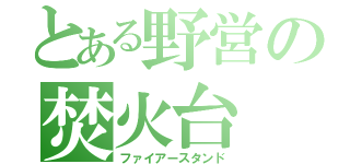 とある野営の焚火台（ファイアースタンド）