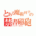 とある魔術科学の禁書磁砲（インデールガン）