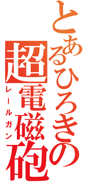 とあるひろきの超電磁砲（レールガン）