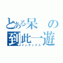 とある呆の到此一遊（インデックス）