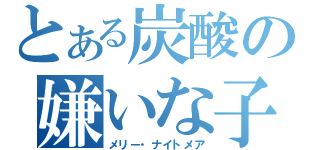 とある炭酸の嫌いな子（メリー・ナイトメア）