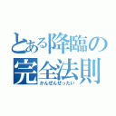 とある降臨の完全法則（かんぜんせったい）