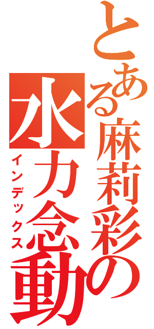 とある麻莉彩の水力念動（インデックス）