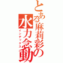 とある麻莉彩の水力念動（インデックス）