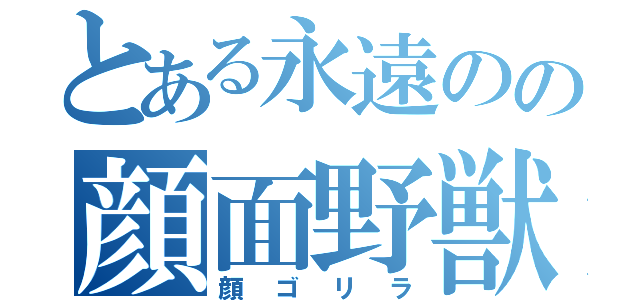 とある永遠のの顔面野獣（顔ゴリラ）