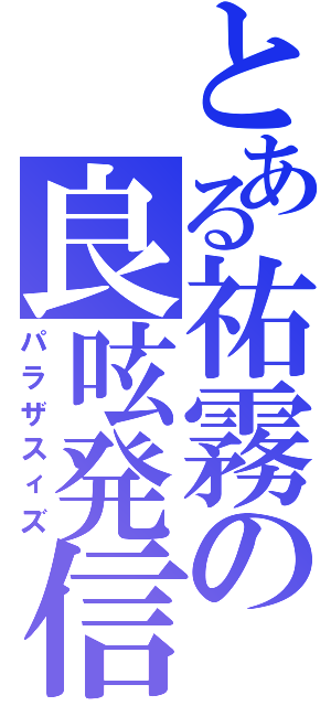 とある祐霧の良呟発信（パラザスィズ）