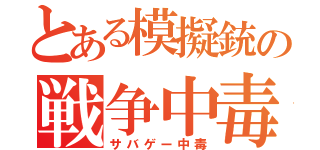 とある模擬銃の戦争中毒（サバゲー中毒）