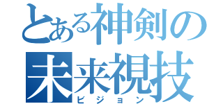 とある神剣の未来視技（ビジョン）