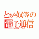 とある奴等の電子通信（ＬＩＮＥＴＡＬＫ）