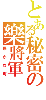 とある秘密の樂將軍（愚かな町）